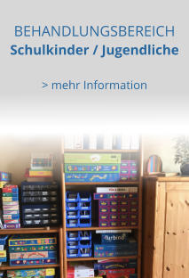 BEHANDLUNGSBEREICH  Schulkinder / Jugendliche  > mehr Information